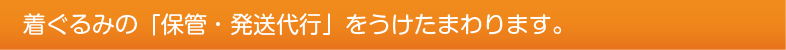 着ぐるみの「保管・発送代行」をうけたまわります